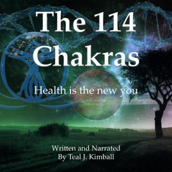 Listen The 114 Chakras: Health is the new you By Teal J. Kimball Audiobook audiobook