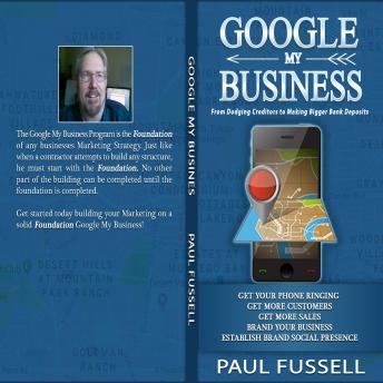 Google My Business: From Dodging Creditors to Making Bigger Bank Deposits. A Foundation for every business Marketing.