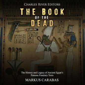 Download Book of the Dead: The History and Legacy of Ancient Egypt's Famous Funerary Texts by Charles River Editors , Markus Carabas