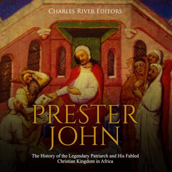 Prester John: The History of the Legendary Patriarch and His Fabled Christian Kingdom in Africa, Audio book by Charles River Editors 