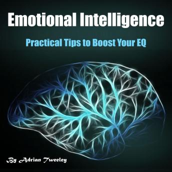 Listen Best Audiobooks Self Development Emotional Intelligence: Practical Tips to Boost Your EQ by Adrian Tweeley Audiobook Free Trial Self Development free audiobooks and podcast
