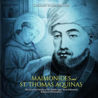 Maimonides and St. Thomas Aquinas: The Lives and Works of the Middle Ages’ Most Influential Religious Philosophers