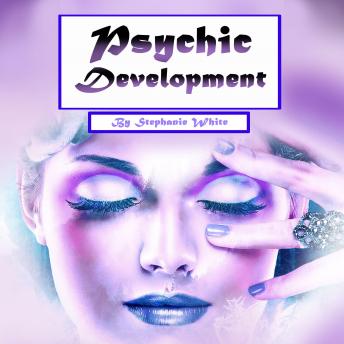 Psychic Development: Guide to Explain Visions and Psychic Abilities
