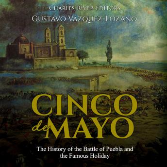 Cinco de Mayo: The History of the Battle of Puebla and the Famous Holiday, Audio book by Charles River Editors 