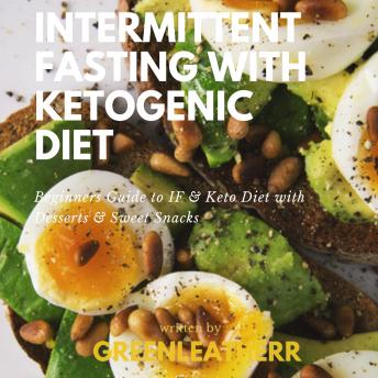 Intermittent Fasting With Ketogenic Diet: Beginners Guide To IF & Keto Diet With Desserts & Sweet Snacks, Greenleatherr 