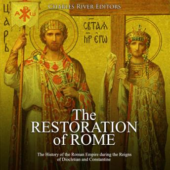 Restoration of Rome: The History of the Roman Empire during the Reigns of Diocletian and Constantine, Audio book by Charles River Editors 