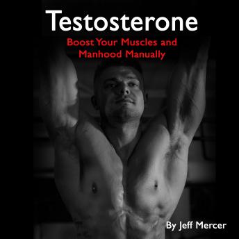 Listen Best Audiobooks Men's Health Testosterone: Boost Your Muscles and Manhood Manually by Jeff Mercer Free Audiobooks Online Men's Health free audiobooks and podcast