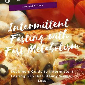 Intermittent Fasting With Fast Metabolism Beginners Guide To Intermittent Fasting 8:16 Diet Steady Weight Loss