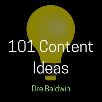 Download 101 Content Ideas: Build Your Brand Through Creating Endless Content for Video, Audio, and Written Formats by Dre Baldwin