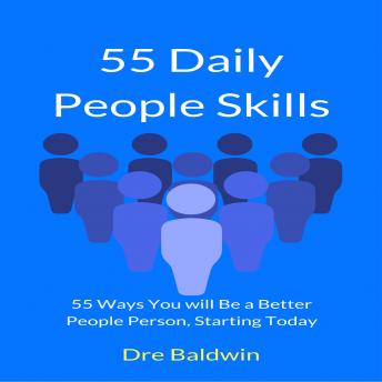 55 Daily People Skills: 55 Ways You Will be a Better People Person, Starting Today