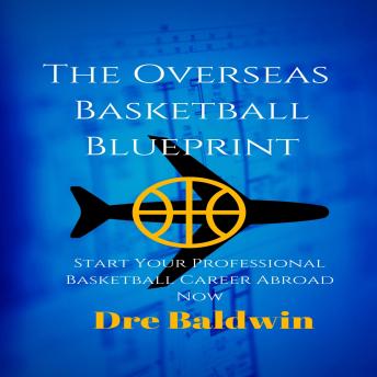 Overseas Basketball Blueprint: Start Your Professional Basketball Career Abroad Now, Audio book by Dre Baldwin