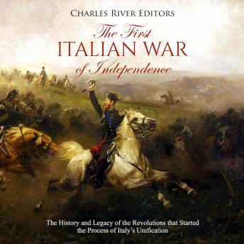 The First Italian War of Independence: The History and Legacy of the Revolutions that Started the Process of Italy’s Unification