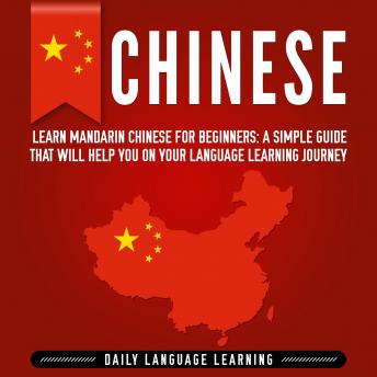Chinese: Learn Mandarin Chinese for Beginners: A Simple Guide That Will Help You on Your Language Learning Journey