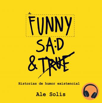 Funny, Sad & True: Historias de humor existencial, Ale Solis