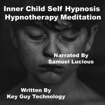 Listen Inner Child Self Hypnosis Hypnotherapy Meditation By Key Guy Technology Audiobook audiobook