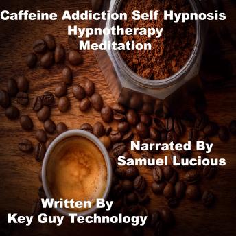 Listen Caffeine Addiction Self Hypnosis Hypnotherapy Meditation By Key Guy Technology Audiobook audiobook