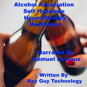 Listen Alcohol Association Self Hypnosis Hypnotherapy Meditation By Key Guy Technology Audiobook audiobook