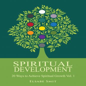 Spiritual Development – 20 Ways to Achieve Spiritual Growth Vol. 1