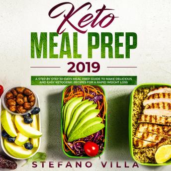 keto meal prep 2019:  a step by step 30-days meal prep guide to make delicious and easy ketogenic recipes for a rapid weight loss