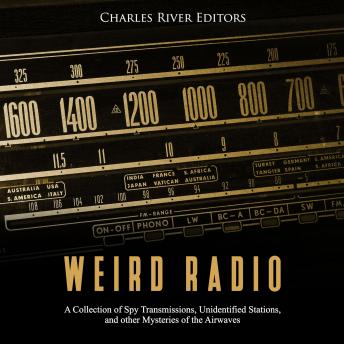 Weird Radio: A Collection of Spy Transmissions, Unidentified Stations, and other Mysteries of the Airwaves, Audio book by Charles River Editors 