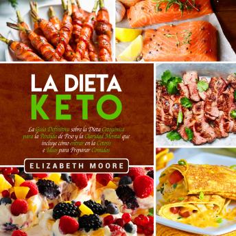 [Spanish] - La Dieta Keto: La Guía Definitiva sobre la Dieta Cetogénica para la Pérdida de Peso y la Claridad Mental que incluye cómo entrar en la Cetosis e Ideas para Preparar Comidas