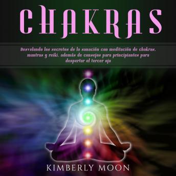 [Spanish] - Chakras: Desvelando los secretos de la sanación con meditación de chakras, mantras y reiki, además de consejos para principiantes para despertar el tercer ojo