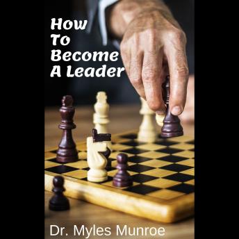 How To Become A Leader, Dr. Myles Munroe