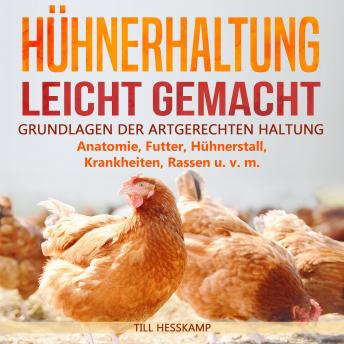[German] - Hühnerhaltung leicht gemacht: Grundlagen der artgerechten Haltung - Anatomie, Futter, Hühnerstall, Krankheiten, Rassen u. v. m.