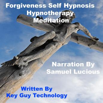 Listen Forgiveness Self Hypnosis Hypnotherapy Meditation By Key Guy Technology Audiobook audiobook