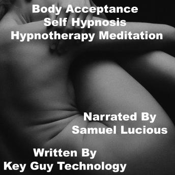 Listen Body Acceptance Self Hypnosis Hypnotherapy Meditation By Key Guy Technology Audiobook audiobook
