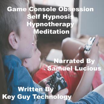 Listen Game Console Obsession Self Hypnosis Hypnotherapy Meditation By Key Guy Technology Audiobook audiobook