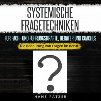 [German] - Systemische Fragetechniken für Fach- und Führungskräfte, Berater und Coaches: Die Bedeutung von Fragen im Beruf