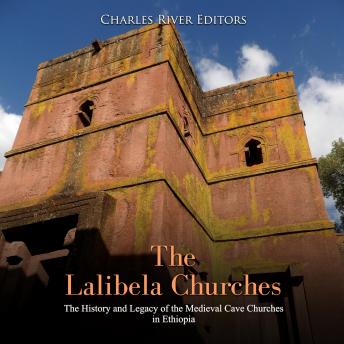 Lalibela Churches: The History and Legacy of the Medieval Cave Churches in Ethiopia, Audio book by Charles River Editors 