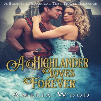 A Highlander Loves Forever: A Scottish Historical Time Travel Romance