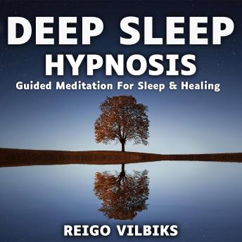 Deep Sleep Hypnosis: Guided Meditation For Sleep & Healing, Audio book by Reigo Vilbiks