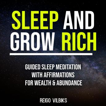 Sleep And Grow Rich: Guided Sleep Meditation with Affirmations For Wealth & Abundance