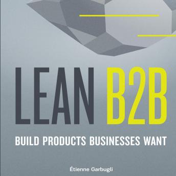 Lean B2B: Build Products Businesses Want, Etienne Garbugli
