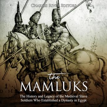 Mamluks: The History and Legacy of the Medieval Slave Soldiers Who Established a Dynasty in Egypt, Audio book by Charles River Editors 