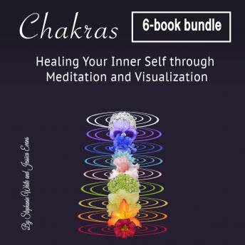 Chakras: Healing Your Inner Self through Meditation and Visualization, Audio book by Stephanie White, Jessica Evans