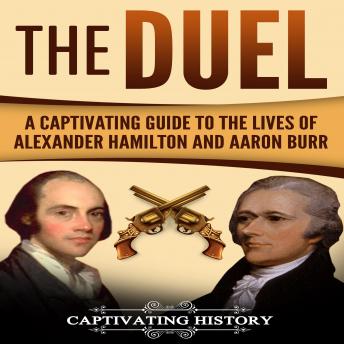 The Duel: A Captivating Guide to the Lives of Alexander Hamilton and Aaron Burr