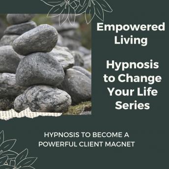 Hypnosis to Become a Powerful Client Magnet: Rewire Your Mindset And Get Fast Results With Hypnosis!