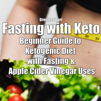 Fasting with Keto: Beginner Guide to Ketogenic Diet with Fasting & Apple Cider Vinegar Uses