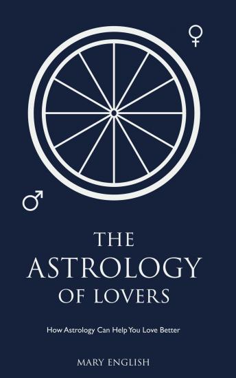 The Astrology of Lovers: How Astrology Can Help You Love Better