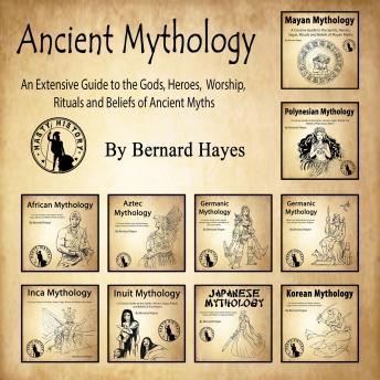 Ancient Mythology: An Extensive Guide to the Gods, Heroes, Worship, Rituals and Beliefs of Ancient Myths