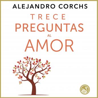 Trece preguntas al amor: Solo el amor puede dar respuestas verdaderas a las preguntas esenciales que todos nos hacemos