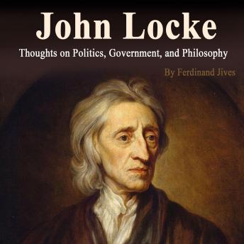 John Locke: Thoughts on Politics, Government, and Philosophy