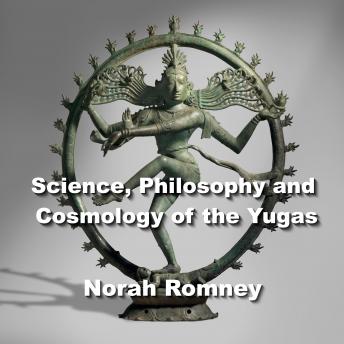 Science, Philosophy and Cosmology of the Yugas: Ancient Esoteric Wisdom from the Sages of India