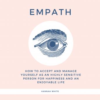 Empath: How to accept and manage yourself as an highly sensitive person for happiness and an enjoyable life