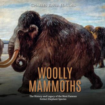 Woolly Mammoths: The History and Legacy of the Most Famous Extinct Elephant Species, Audio book by Charles River Editors 