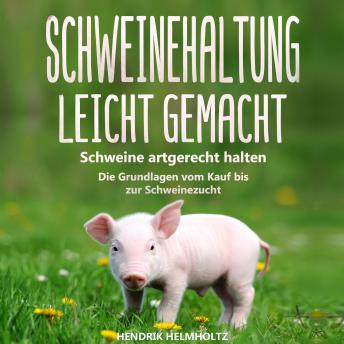 [German] - Schweinehaltung leicht gemacht: Schweine artgerecht halten - Die Grundlagen vom Kauf bis zur Schweinezucht